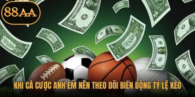 Khi cá cược anh em nên theo dõi biến động tỷ lệ kèo